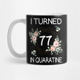 I Turned 77 In Quarantine Floral Mug